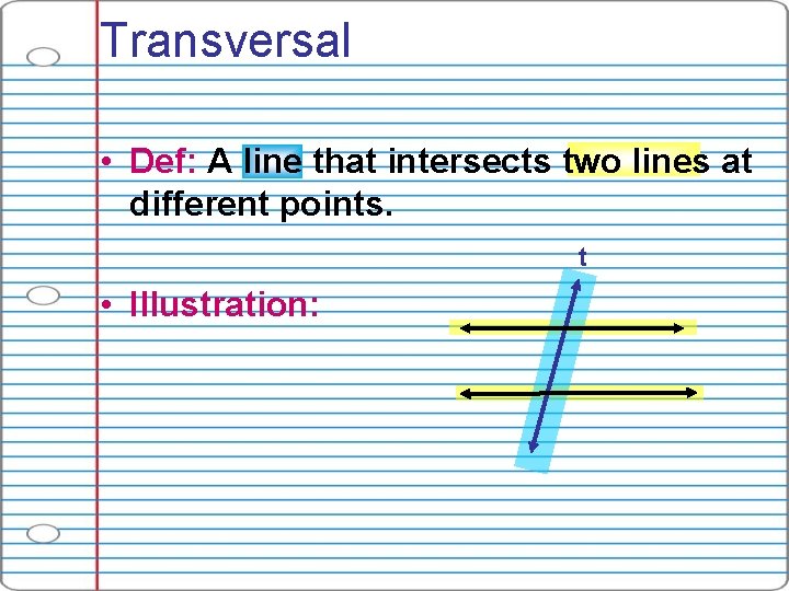 Transversal • Def: A line that intersects two lines at different points. t •