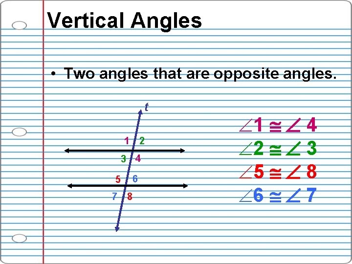 Vertical Angles • Two angles that are opposite angles. t 1 2 3 4