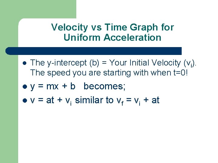 Velocity vs Time Graph for Uniform Acceleration l The y-intercept (b) = Your Initial