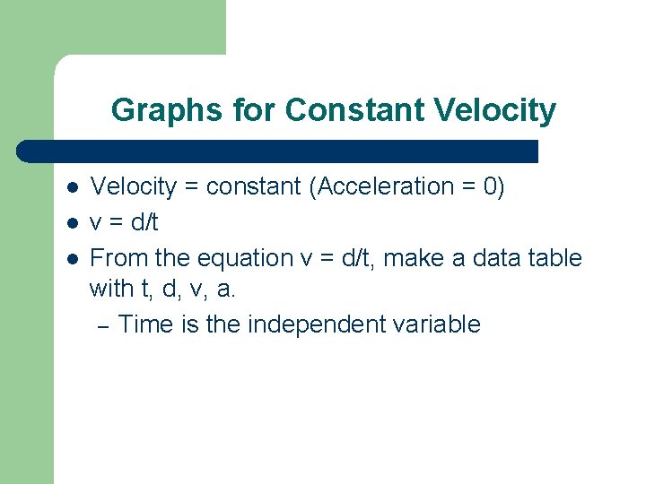 Graphs for Constant Velocity l l l Velocity = constant (Acceleration = 0) v