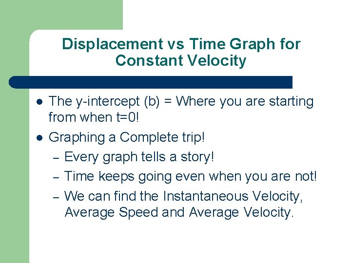Displacement vs Time Graph for Constant Velocity l l The y-intercept (b) = Where