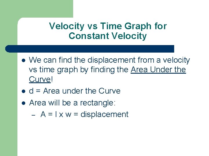Velocity vs Time Graph for Constant Velocity l l l We can find the