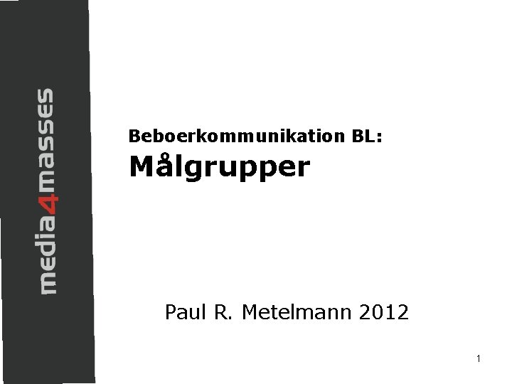 Beboerkommunikation BL: Målgrupper Paul R. Metelmann 2012 1 