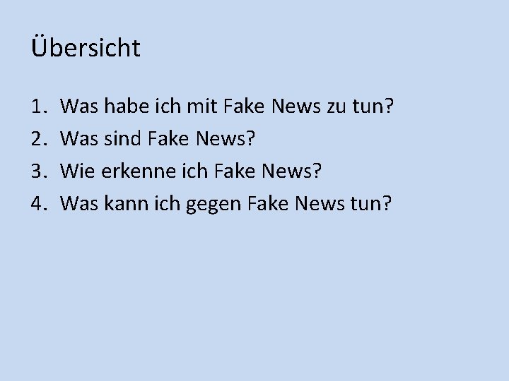 Übersicht 1. 2. 3. 4. Was habe ich mit Fake News zu tun? Was