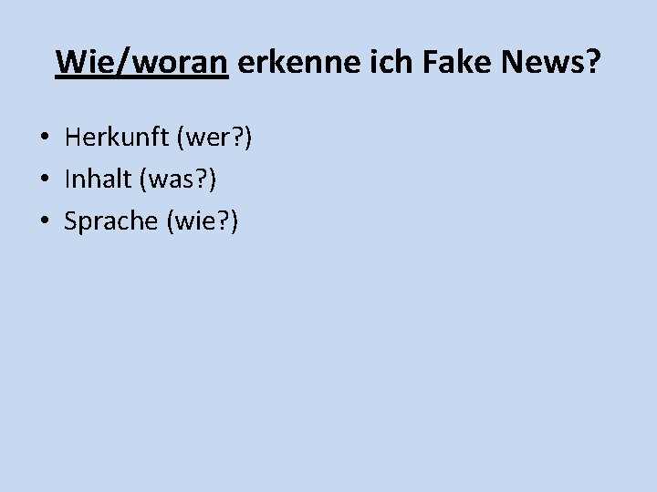 Wie/woran erkenne ich Fake News? • Herkunft (wer? ) • Inhalt (was? ) •