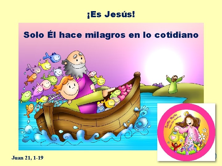 ¡Es Jesús! Solo Él hace milagros en lo cotidiano Juan 21, 1 -19 