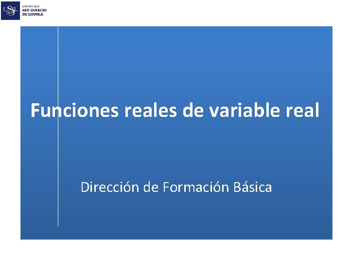Funciones reales de variable real Dirección de Formación Básica 