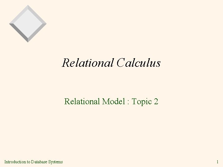 Relational Calculus Relational Model : Topic 2 Introduction to Database Systems 1 