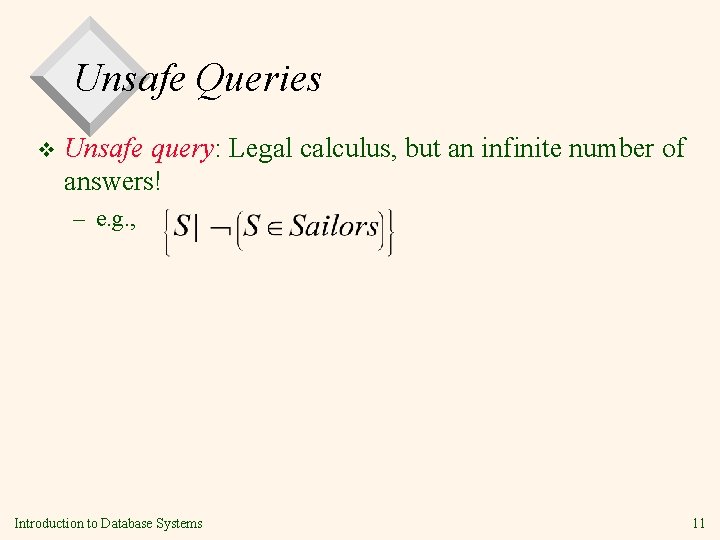 Unsafe Queries v Unsafe query: Legal calculus, but an infinite number of answers! –
