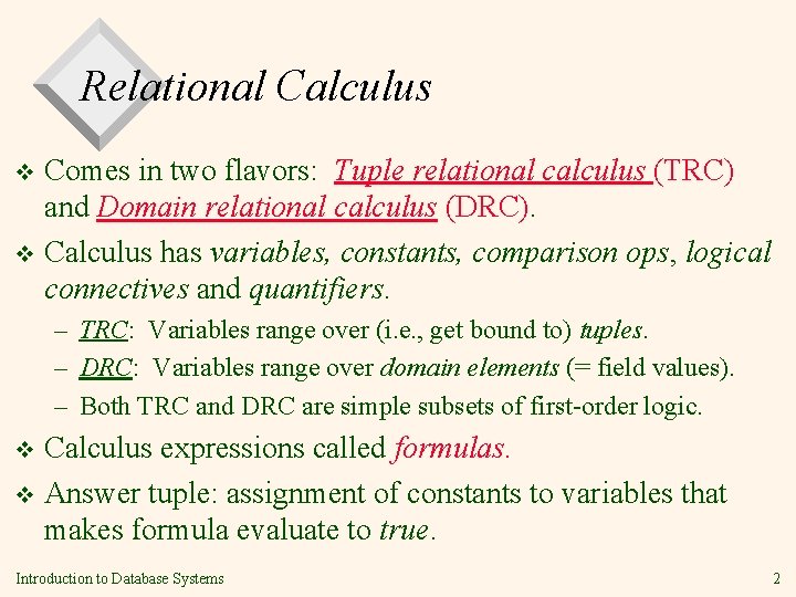 Relational Calculus Comes in two flavors: Tuple relational calculus (TRC) and Domain relational calculus