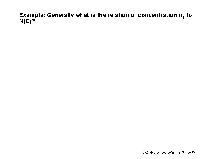 Example: Generally what is the relation of concentration ns to N(E)? VM Ayres, ECE