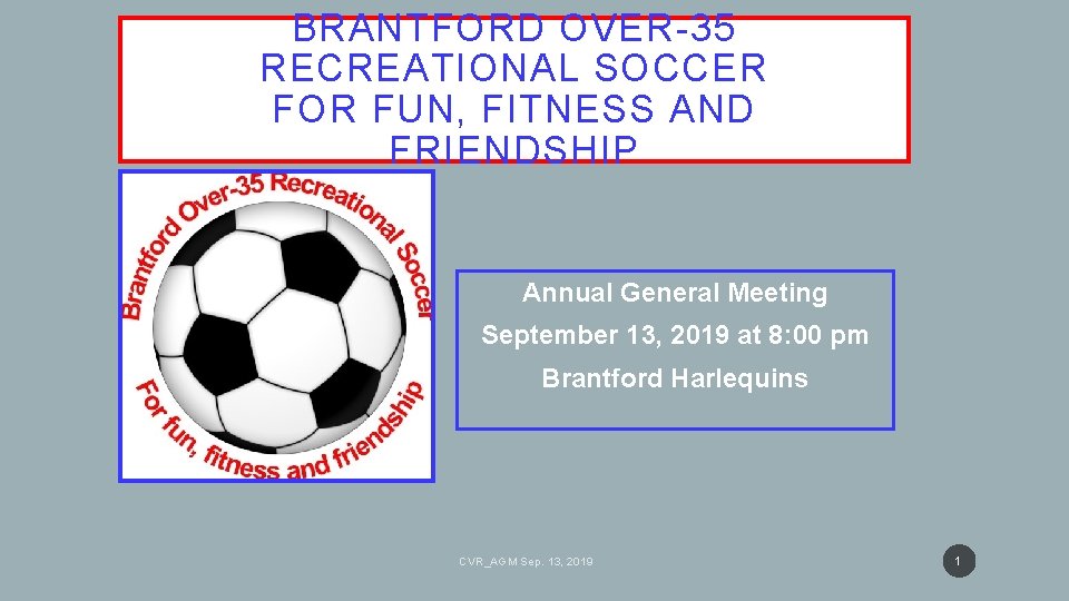 BRANTFORD OVER-35 RECREATIONAL SOCCER FOR FUN, FITNESS AND FRIENDSHIP Annual General Meeting September 13,