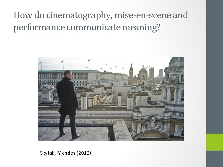 How do cinematography, mise-en-scene and performance communicate meaning? Skyfall, Mendes (2012) 