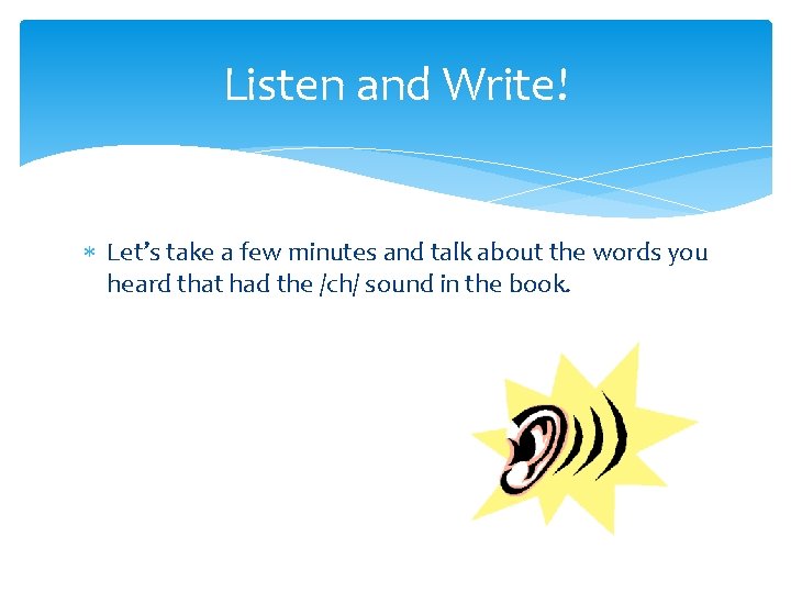 Listen and Write! Let’s take a few minutes and talk about the words you