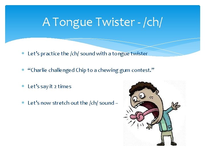 A Tongue Twister - /ch/ Let’s practice the /ch/ sound with a tongue twister