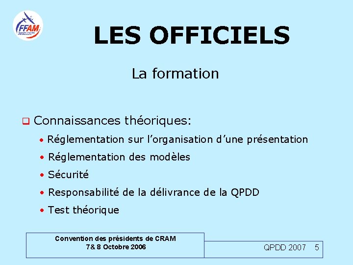 LES OFFICIELS La formation q Connaissances théoriques: • Réglementation sur l’organisation d’une présentation •