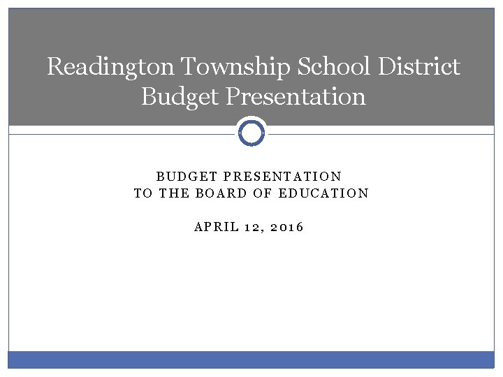 Readington Township School District Budget Presentation BUDGET PRESENTATION TO THE BOARD OF EDUCATION APRIL