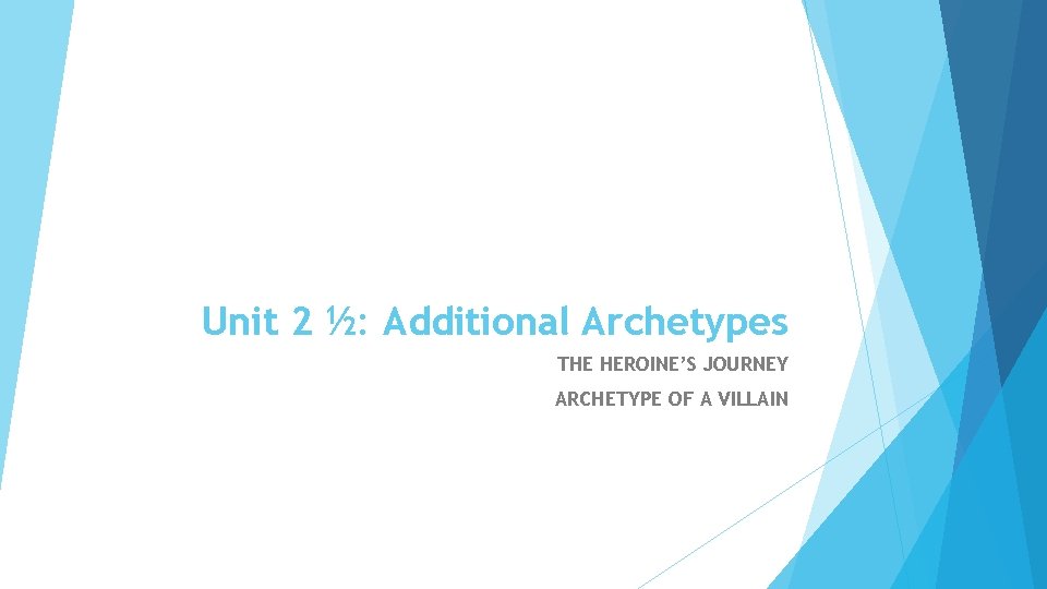 Unit 2 ½: Additional Archetypes THE HEROINE’S JOURNEY ARCHETYPE OF A VILLAIN 