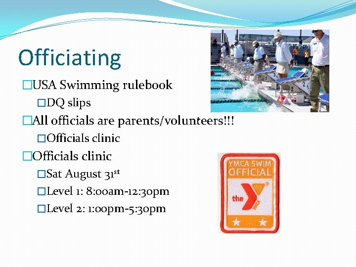 Officiating �USA Swimming rulebook �DQ slips �All officials are parents/volunteers!!! �Officials clinic �Sat August