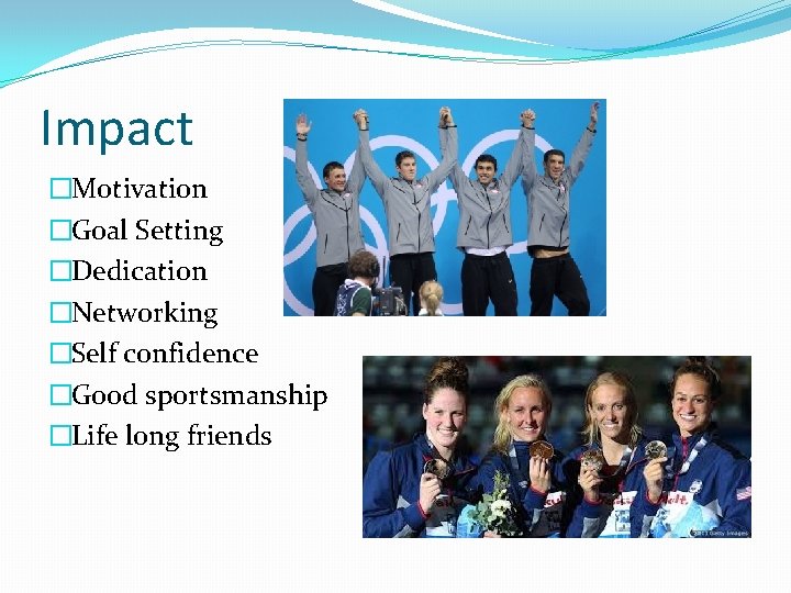 Impact �Motivation �Goal Setting �Dedication �Networking �Self confidence �Good sportsmanship �Life long friends 