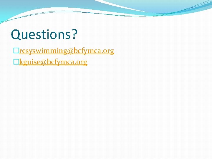 Questions? �resyswimming@bcfymca. org �kguise@bcfymca. org 