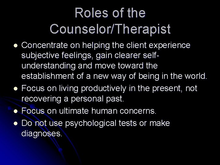 Roles of the Counselor/Therapist l l Concentrate on helping the client experience subjective feelings,