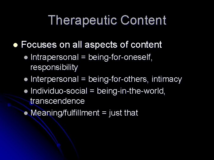 Therapeutic Content l Focuses on all aspects of content l Intrapersonal = being-for-oneself, responsibility