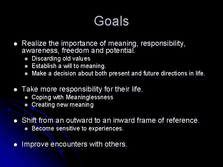 Goals l Realize the importance of meaning, responsibility, awareness, freedom and potential. l l