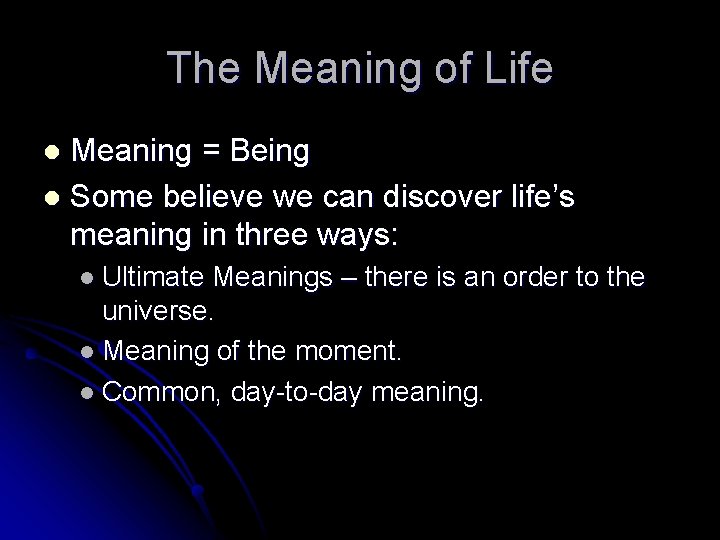 The Meaning of Life Meaning = Being l Some believe we can discover life’s