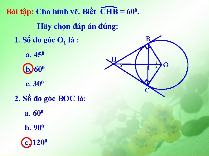 Bài tập: Cho hình vẽ. Biết CHB = 600. Hãy chọn đáp án đúng: