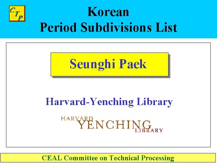 Korean Period Subdivisions List Seunghi Paek Harvard-Yenching Library CEAL Committee on Technical Processing 