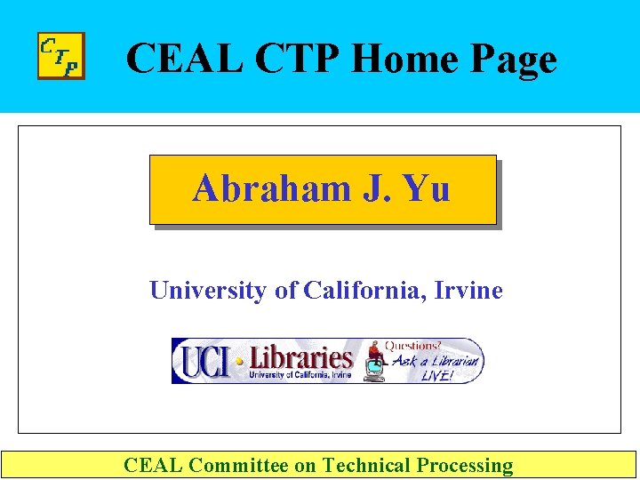 CEAL CTP Home Page Abraham J. Yu University of California, Irvine CEAL Committee on