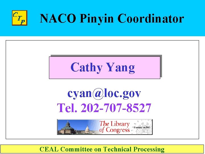 NACO Pinyin Coordinator Cathy Yang cyan@loc. gov Tel. 202 -707 -8527 CEAL Committee on