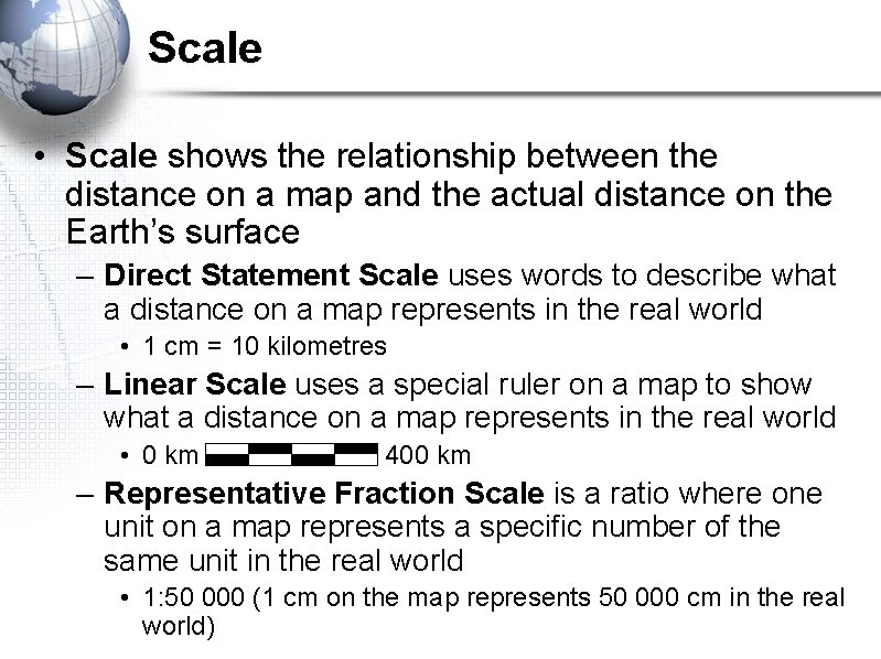 Scale • Scale shows the relationship between the distance on a map and the