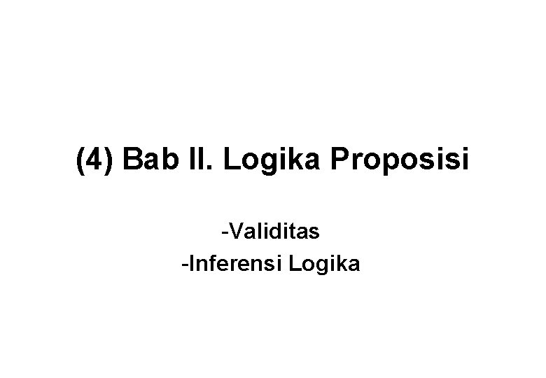 (4) Bab II. Logika Proposisi -Validitas -Inferensi Logika 