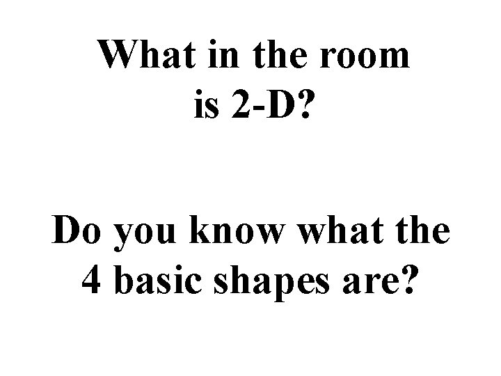 What in the room is 2 -D? Do you know what the 4 basic