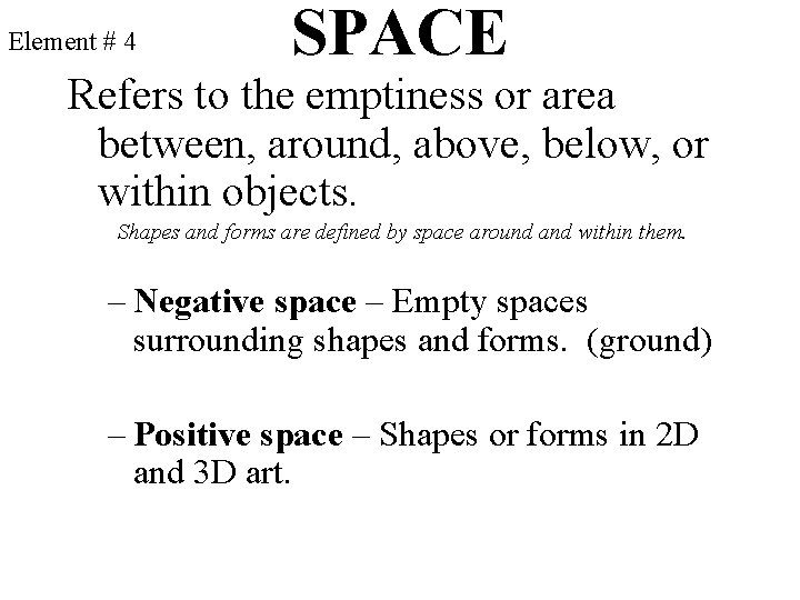 Element # 4 SPACE Refers to the emptiness or area between, around, above, below,