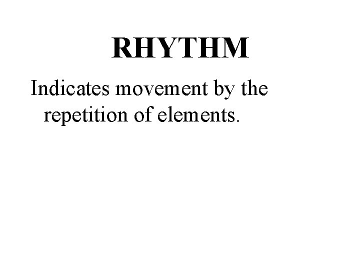 RHYTHM Indicates movement by the repetition of elements. 