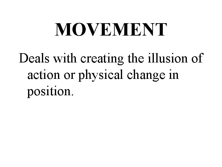 MOVEMENT Deals with creating the illusion of action or physical change in position. 