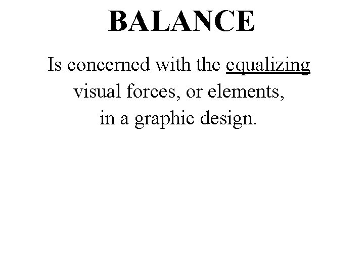 BALANCE Is concerned with the equalizing visual forces, or elements, in a graphic design.