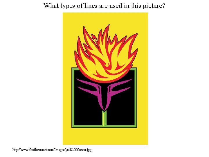 What types of lines are used in this picture? http: //www. fireflowerart. com/Images/yell%20 flower.