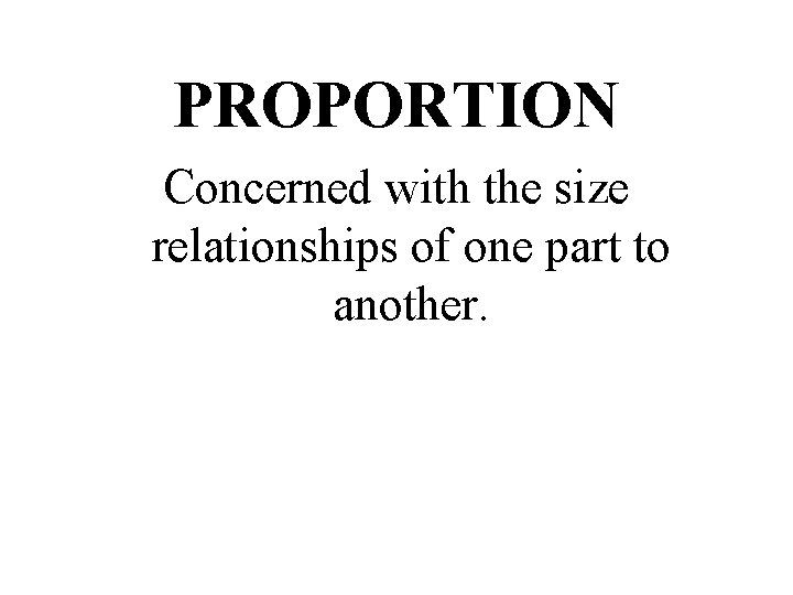 PROPORTION Concerned with the size relationships of one part to another. 