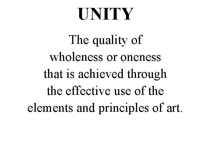 UNITY The quality of wholeness or oneness that is achieved through the effective use
