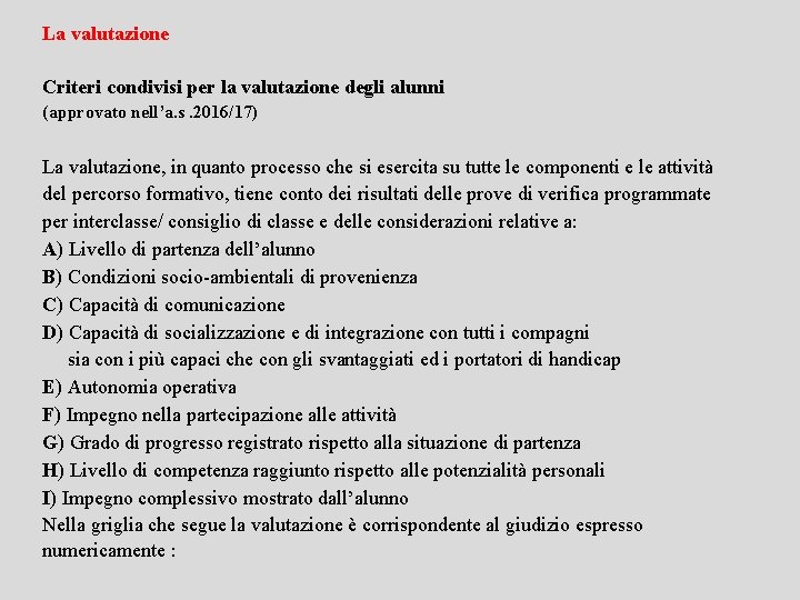 La valutazione Criteri condivisi per la valutazione degli alunni (approvato nell’a. s. 2016/17) La