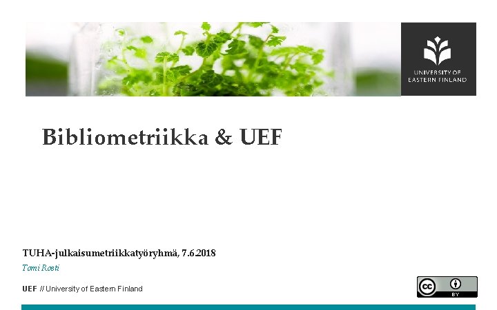 Bibliometriikka & UEF TUHA-julkaisumetriikkatyöryhmä, 7. 6. 2018 Tomi Rosti UEF // University of Eastern