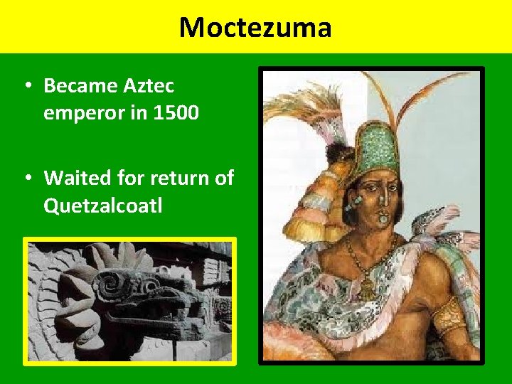 Moctezuma • Became Aztec emperor in 1500 • Waited for return of Quetzalcoatl 