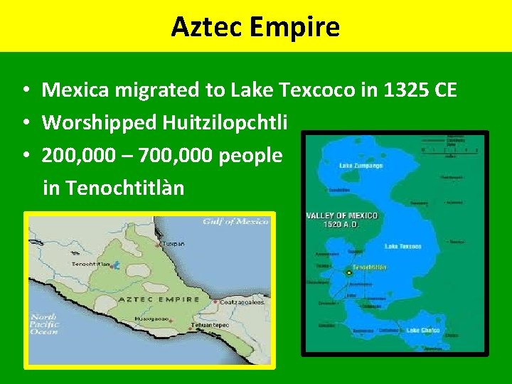 Aztec Empire • Mexica migrated to Lake Texcoco in 1325 CE • Worshipped Huitzilopchtli