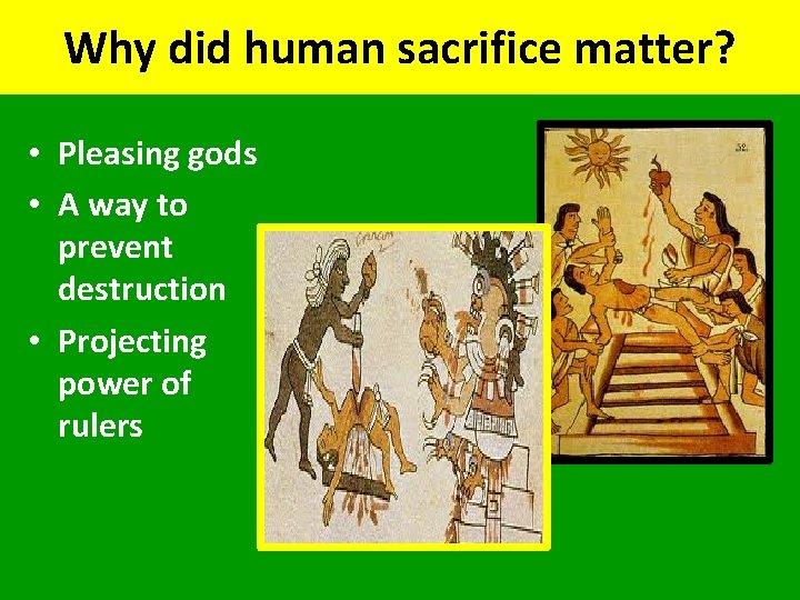 Why did human sacrifice matter? • Pleasing gods • A way to prevent destruction