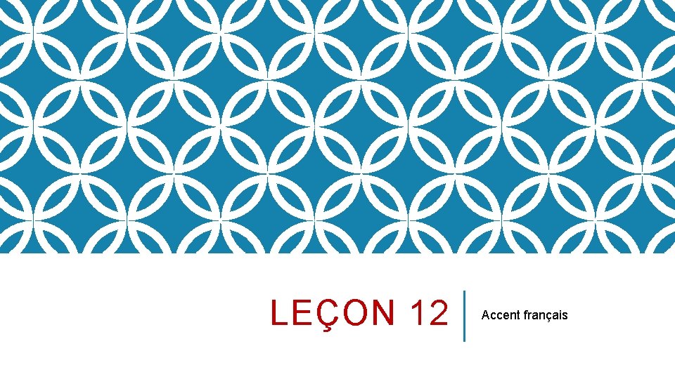 LEÇON 12 Accent français 