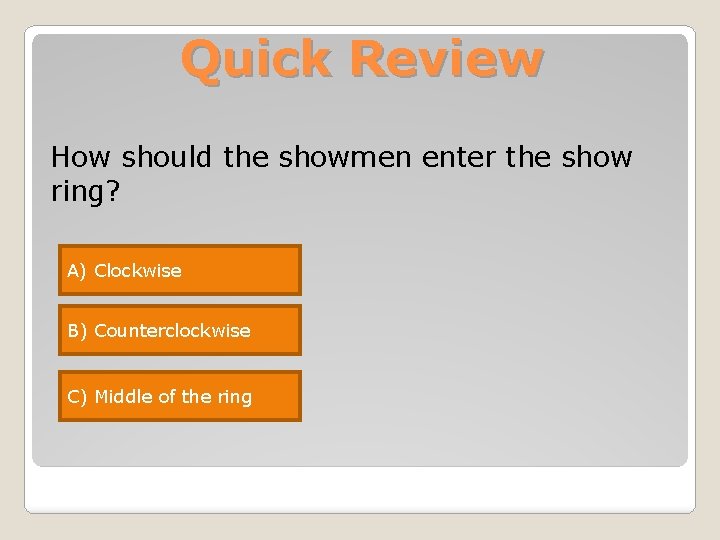 Quick Review How should the showmen enter the show ring? A) Clockwise B) Counterclockwise Quick Review How should the showmen enter the show ring? A) Clockwise B) Counterclockwise